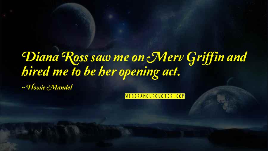 Windooooow Quotes By Howie Mandel: Diana Ross saw me on Merv Griffin and