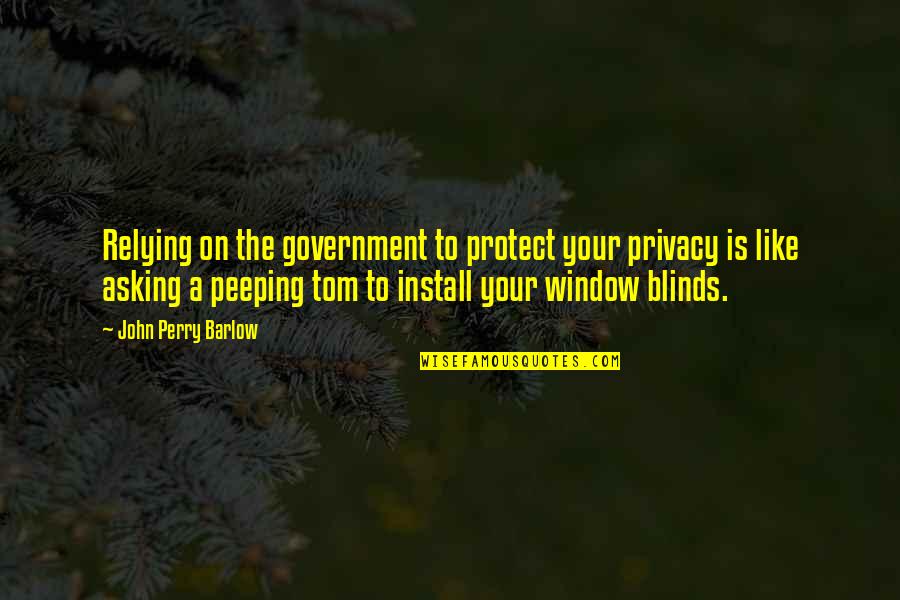 Window Blinds Quotes By John Perry Barlow: Relying on the government to protect your privacy