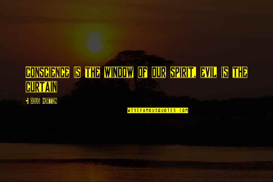 Window Curtain Quotes By Doug Horton: Conscience is the window of our spirit, evil