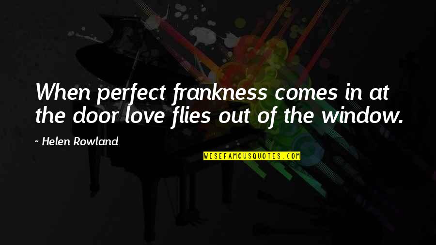 Window Doors Quotes By Helen Rowland: When perfect frankness comes in at the door