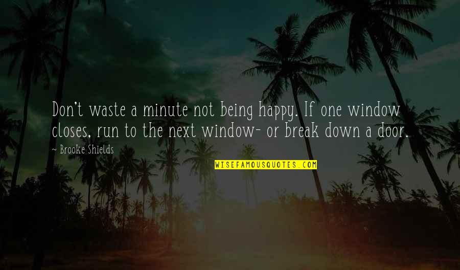 Window Happy Quotes By Brooke Shields: Don't waste a minute not being happy. If