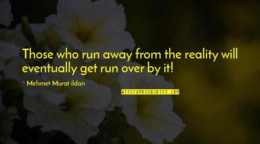 Window Licker Quotes By Mehmet Murat Ildan: Those who run away from the reality will