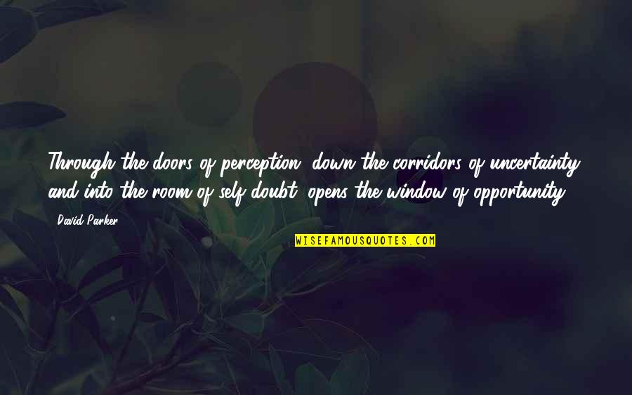 Window Of Opportunity Quotes By David Parker: Through the doors of perception, down the corridors