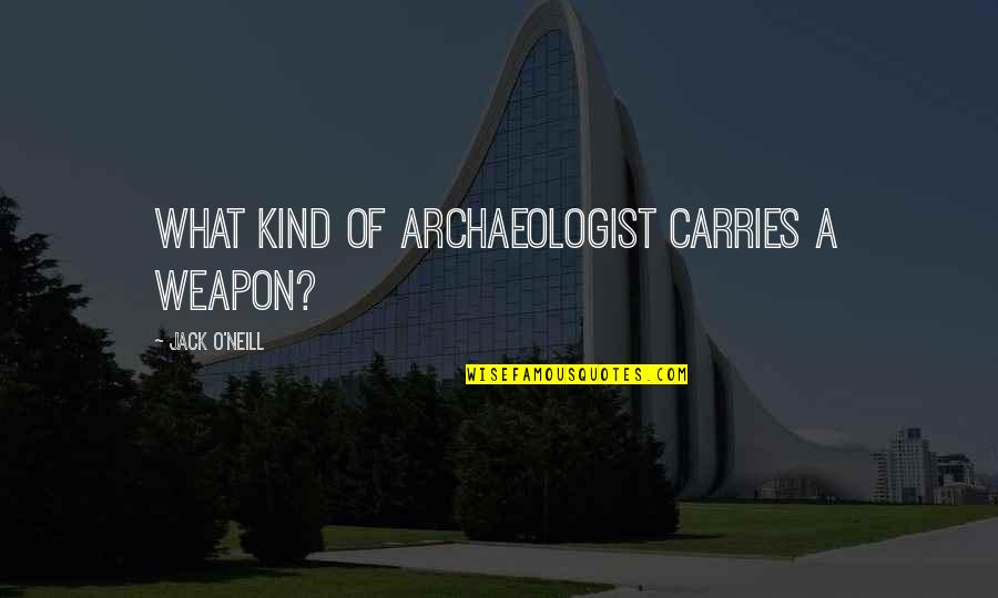 Window Of Opportunity Quotes By Jack O'Neill: What kind of archaeologist carries a weapon?