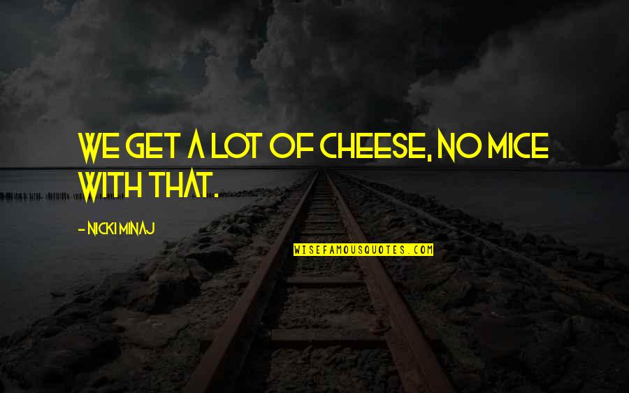 Window Sills Quotes By Nicki Minaj: We get a lot of cheese, no mice