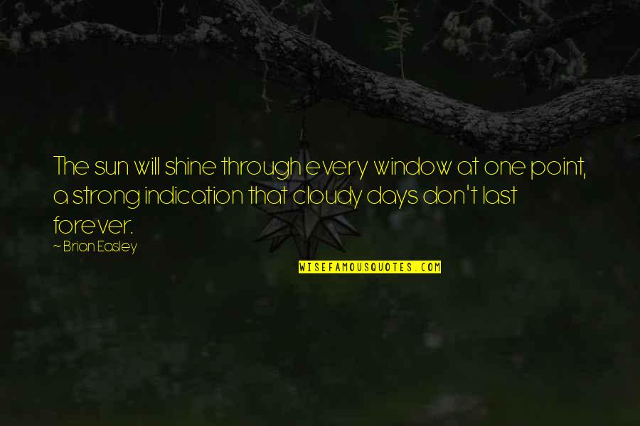 Window Sun Quotes By Brian Easley: The sun will shine through every window at Window Sun Quotes By Brian Easley: The sun will shine through every window at
