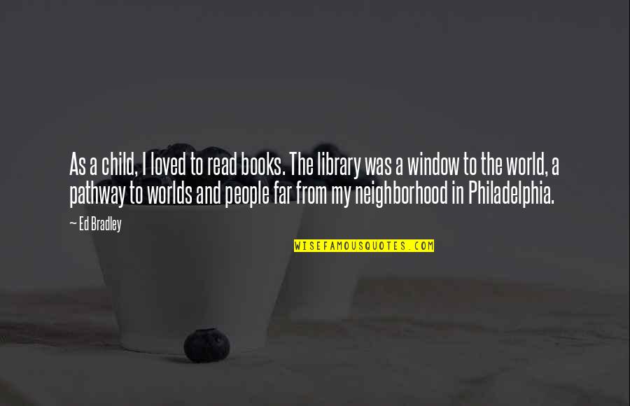 Window To The World Quotes By Ed Bradley: As a child, I loved to read books.