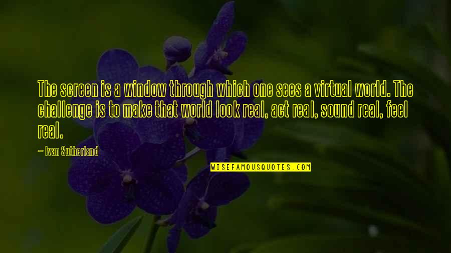 Window To The World Quotes By Ivan Sutherland: The screen is a window through which one