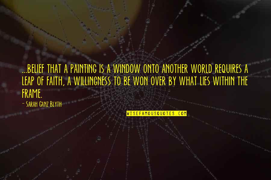 Window To The World Quotes By Sarah Ganz Blyth: ...belief that a painting is a window onto