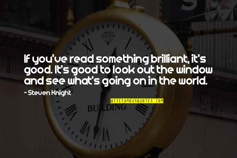 Window To The World Quotes By Steven Knight: If you've read something brilliant, it's good. It's