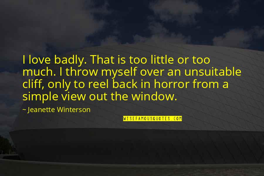 Window View Quotes By Jeanette Winterson: I love badly. That is too little or