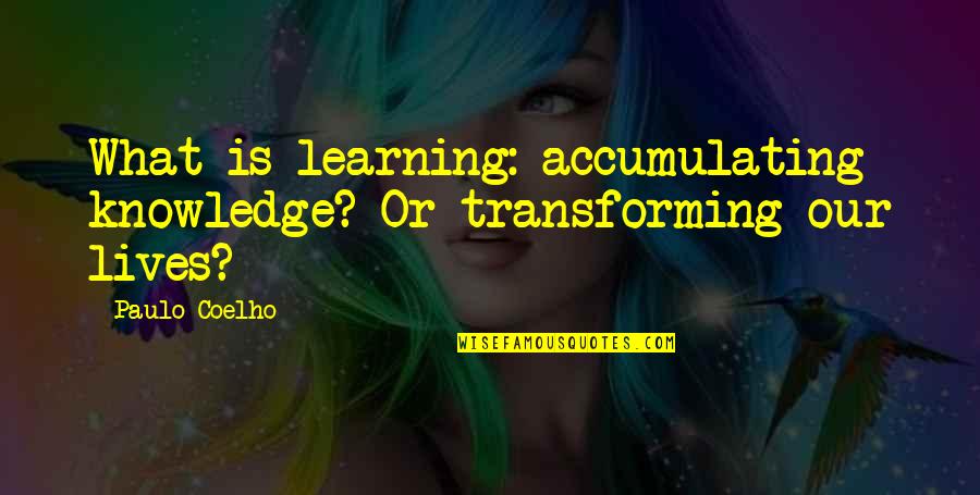 Windowpane Sweater Quotes By Paulo Coelho: What is learning: accumulating knowledge? Or transforming our