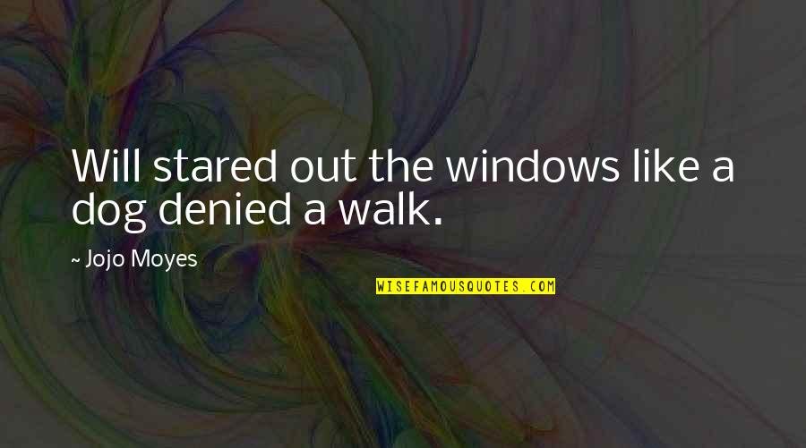 Windows 7 Quotes By Jojo Moyes: Will stared out the windows like a dog