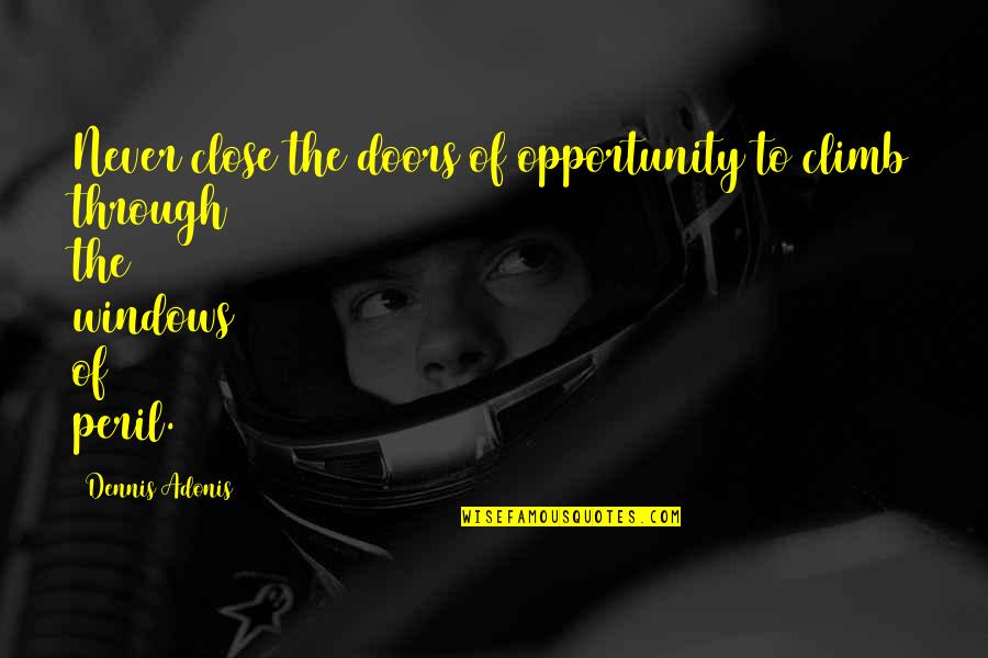 Windows And Doors Quotes By Dennis Adonis: Never close the doors of opportunity to climb