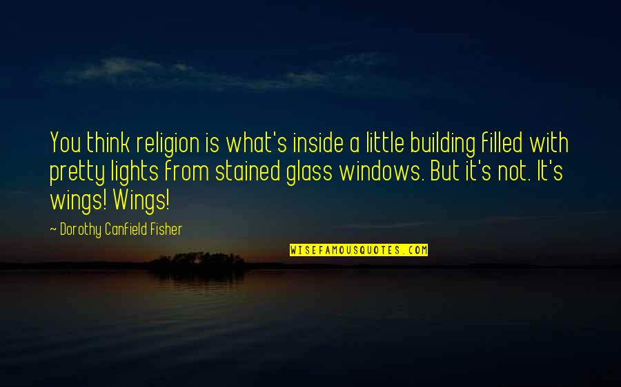 Windows And Light Quotes By Dorothy Canfield Fisher: You think religion is what's inside a little