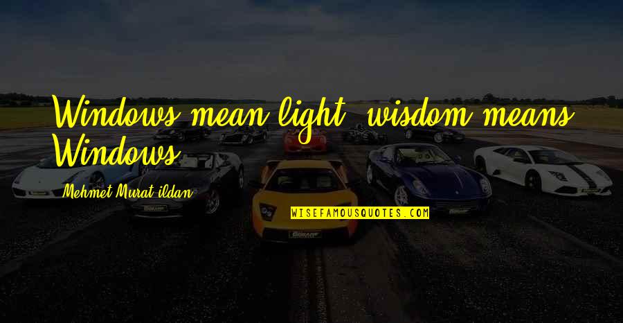 Windows And Light Quotes By Mehmet Murat Ildan: Windows mean light, wisdom means Windows!