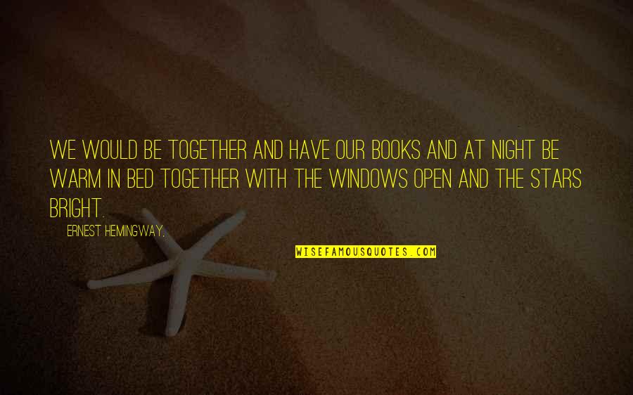 Windows And Love Quotes By Ernest Hemingway,: We would be together and have our books Windows And Love Quotes By Ernest Hemingway,: We would be together and have our books