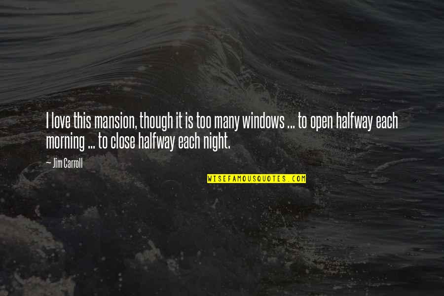 Windows And Love Quotes By Jim Carroll: I love this mansion, though it is too Windows And Love Quotes By Jim Carroll: I love this mansion, though it is too