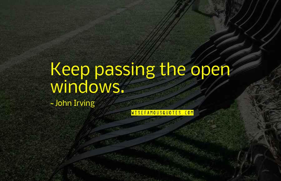 Windows And Love Quotes By John Irving: Keep passing the open windows.