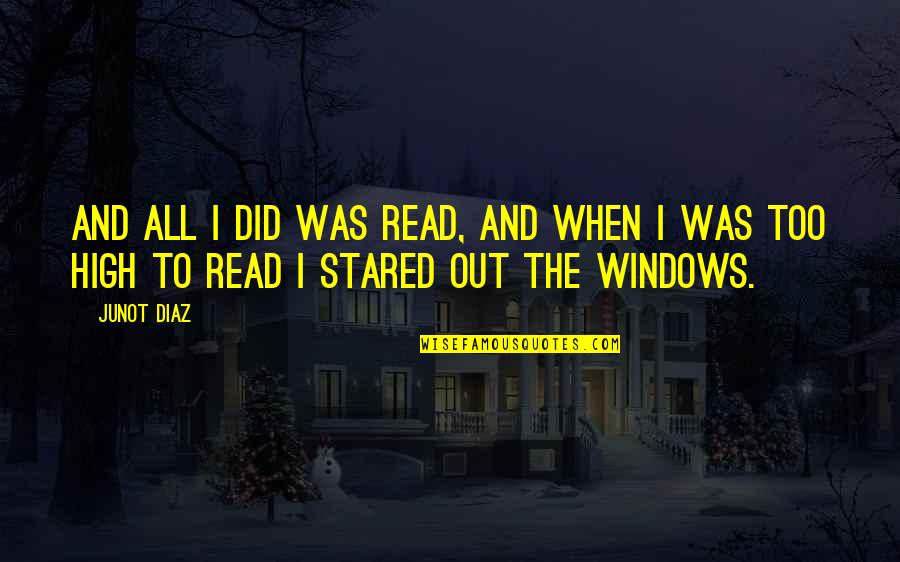 Windows And Love Quotes By Junot Diaz: And all I did was read, and when