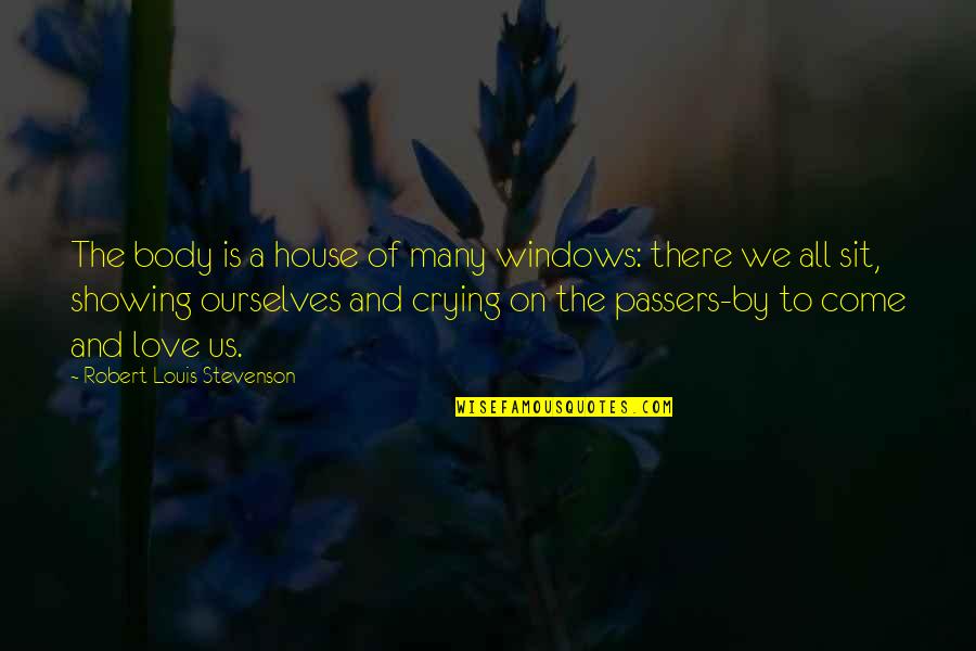 Windows And Love Quotes By Robert Louis Stevenson: The body is a house of many windows: Windows And Love Quotes By Robert Louis Stevenson: The body is a house of many windows: