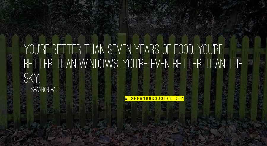 Windows And Love Quotes By Shannon Hale: You're better than seven years of food. You're