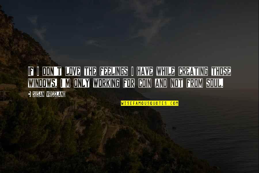 Windows And Love Quotes By Susan Vreeland: If I don't love the feelings I have Windows And Love Quotes By Susan Vreeland: If I don't love the feelings I have