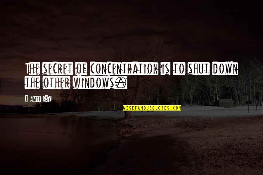Windows Down Quotes By Amit Ray: The secret of concentration is to shut down