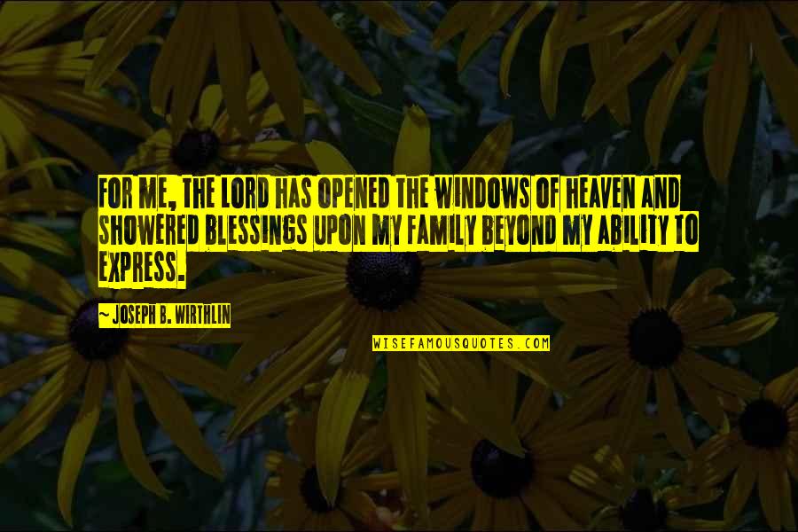 Windows Of Heaven Quotes By Joseph B. Wirthlin: For me, the Lord has opened the windows