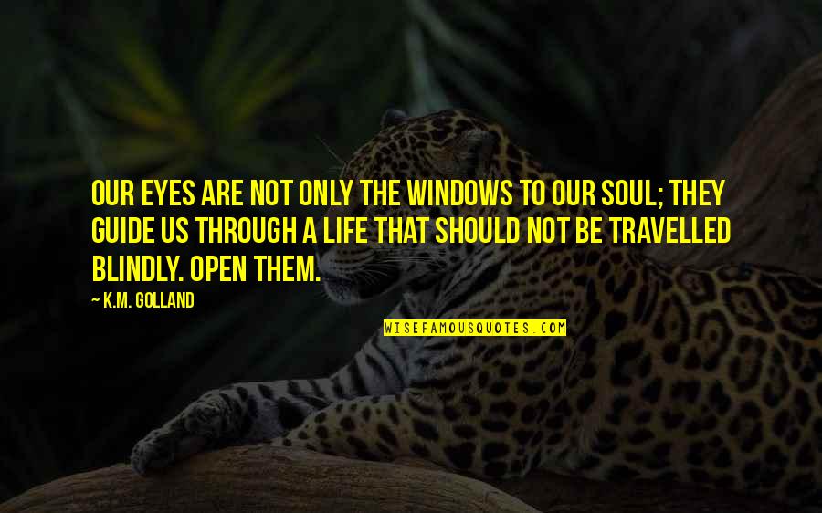 Windows Of Life Quotes By K.M. Golland: Our eyes are not only the windows to