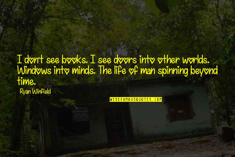 Windows Of Life Quotes By Ryan Winfield: I don't see books. I see doors into