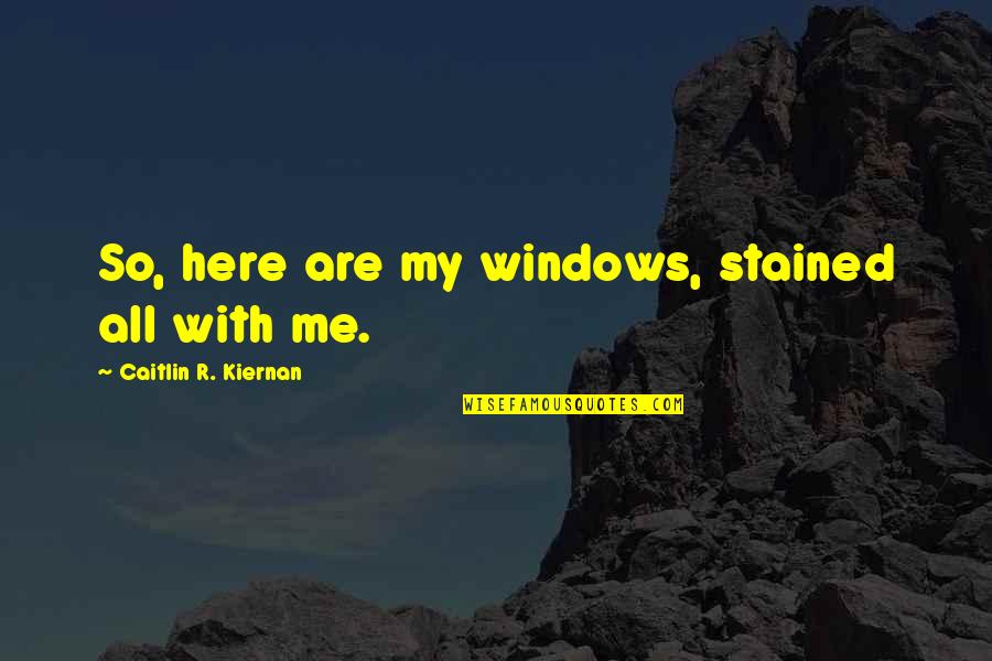 Windows Quotes By Caitlin R. Kiernan: So, here are my windows, stained all with