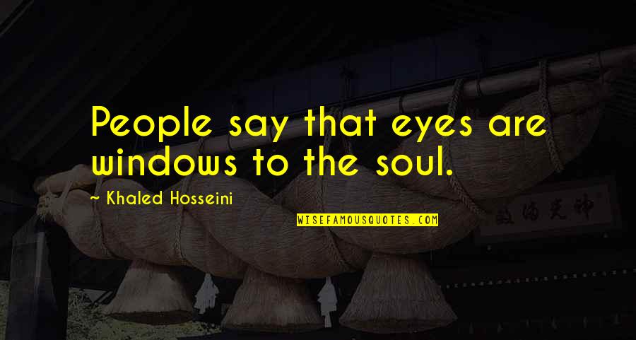 Windows To The Soul Quotes By Khaled Hosseini: People say that eyes are windows to the