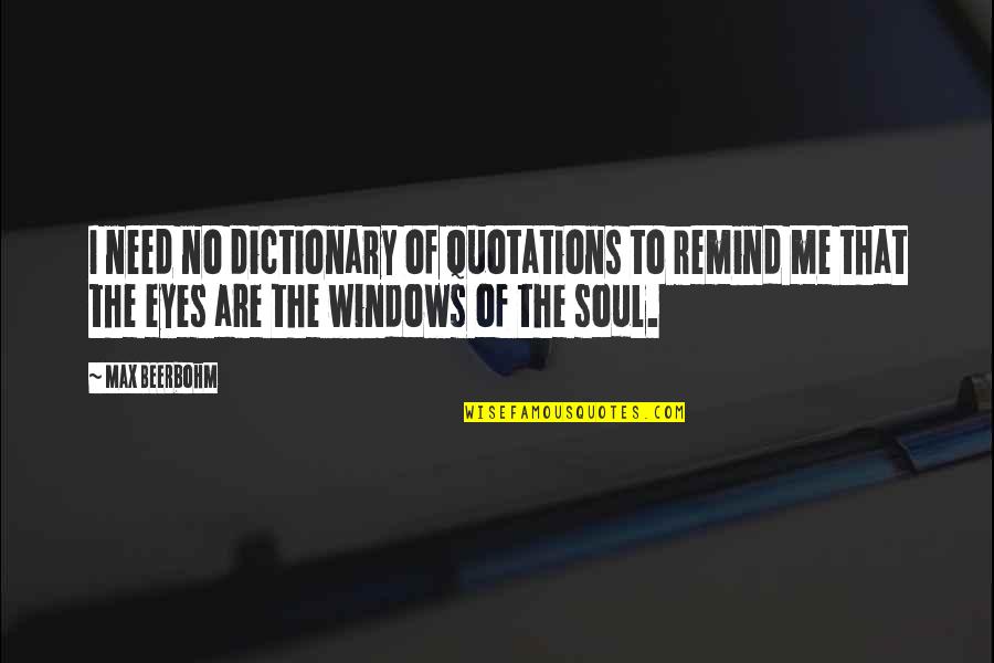Windows To The Soul Quotes By Max Beerbohm: I need no dictionary of quotations to remind
