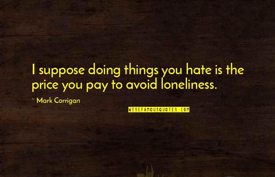 Windowsill Greenhouse Quotes By Mark Corrigan: I suppose doing things you hate is the