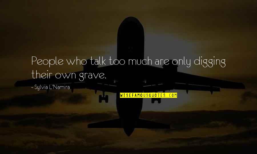 Windpipe Infection Quotes By Sylvia L'Namira: People who talk too much are only digging Windpipe Infection Quotes By Sylvia L'Namira: People who talk too much are only digging