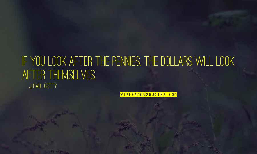 Windpipe Instruments Quotes By J. Paul Getty: If you look after the pennies, the dollars