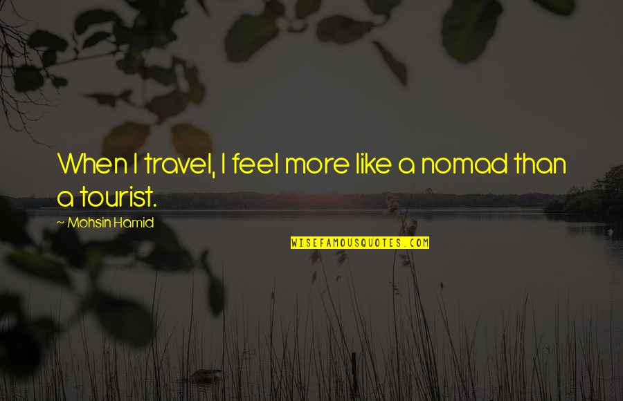 Windpipes Quotes By Mohsin Hamid: When I travel, I feel more like a