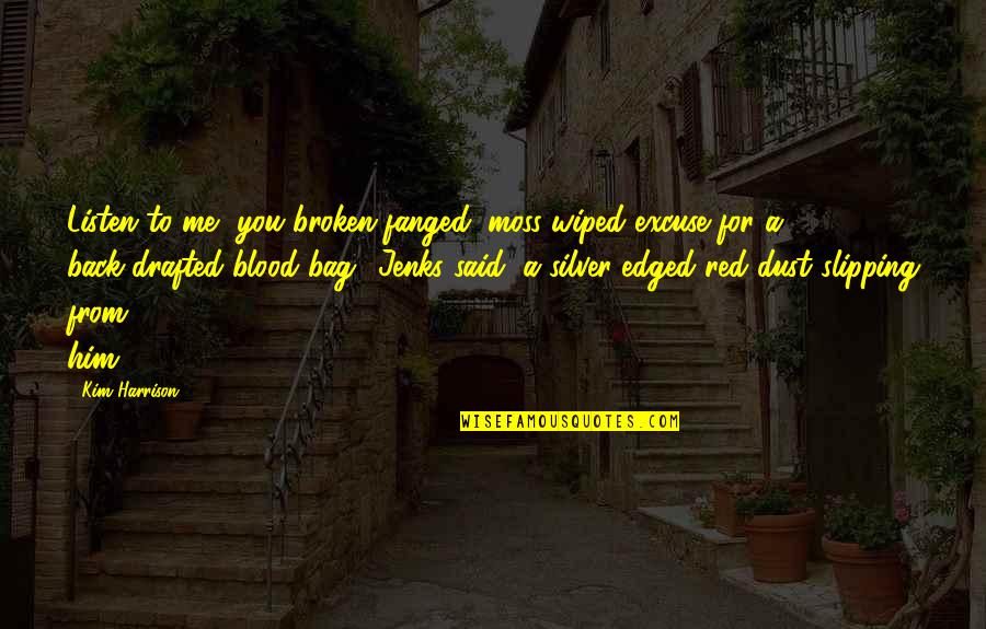 Windproof Pants Quotes By Kim Harrison: Listen to me, you broken-fanged, moss-wiped excuse for Windproof Pants Quotes By Kim Harrison: Listen to me, you broken-fanged, moss-wiped excuse for
