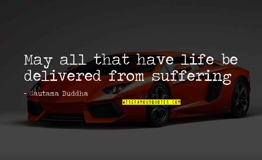 Windproof Quotes By Gautama Buddha: May all that have life be delivered from