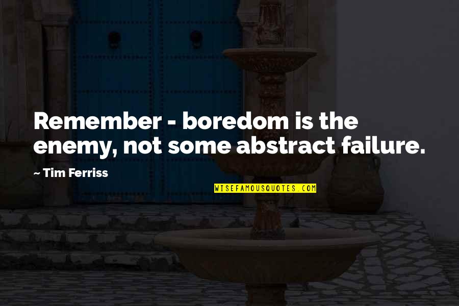 Windranger Quotes By Tim Ferriss: Remember - boredom is the enemy, not some