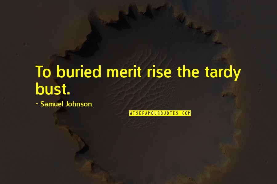 Windridge Memorial Park Quotes By Samuel Johnson: To buried merit rise the tardy bust.
