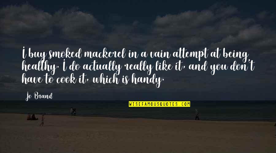 Windridge Vineyards Quotes By Jo Brand: I buy smoked mackerel in a vain attempt Windridge Vineyards Quotes By Jo Brand: I buy smoked mackerel in a vain attempt
