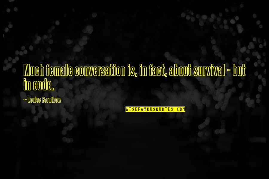 Windridge Vineyards Quotes By Louise Bernikow: Much female conversation is, in fact, about survival Windridge Vineyards Quotes By Louise Bernikow: Much female conversation is, in fact, about survival
