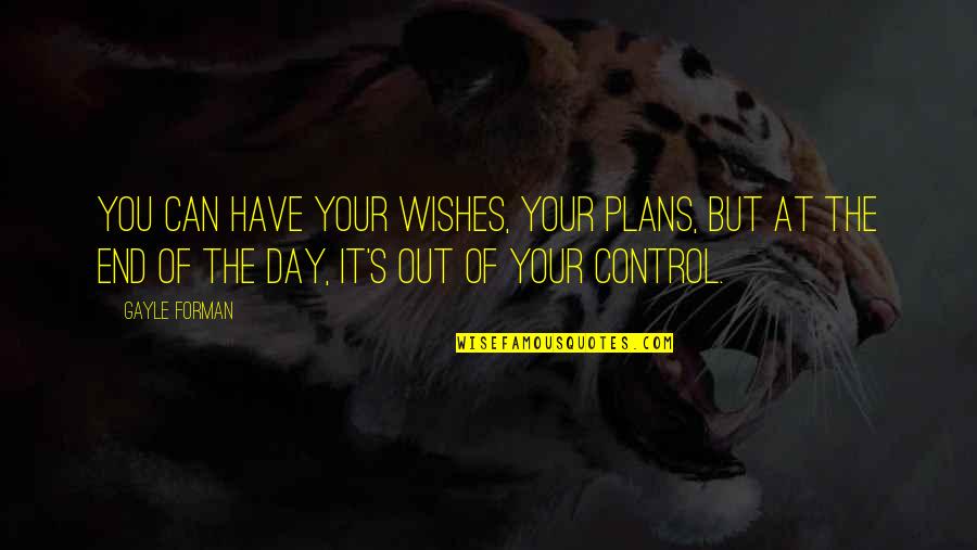 Windrows Quotes By Gayle Forman: You can have your wishes, your plans, but