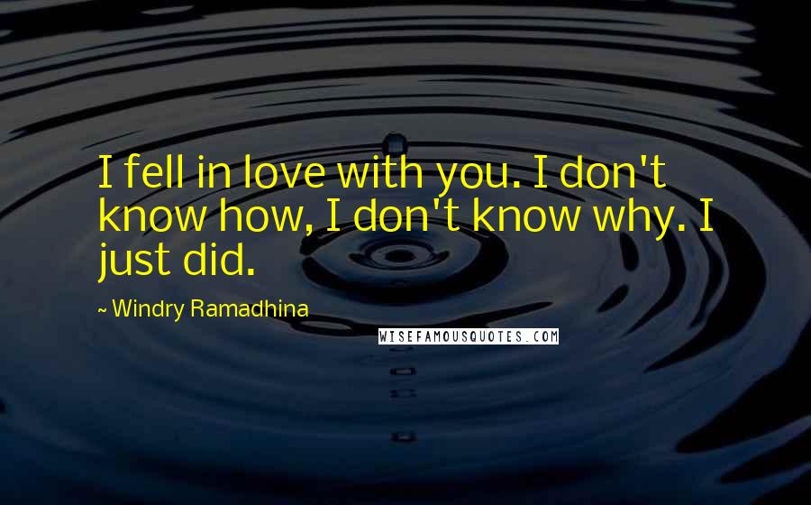 Windry Ramadhina quotes: I fell in love with you. I don't know how, I don't know why. I just did.