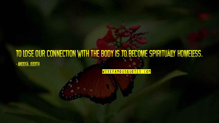 Winds In Life Quotes By Anodea Judith: To lose our connection with the body is Winds In Life Quotes By Anodea Judith: To lose our connection with the body is