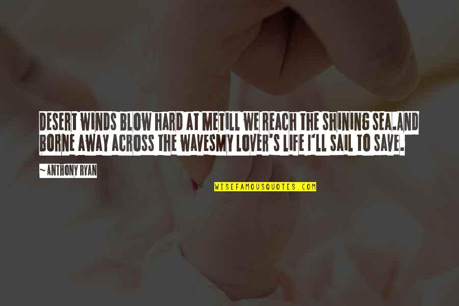 Winds In Life Quotes By Anthony Ryan: Desert winds blow hard at meTill we reach Winds In Life Quotes By Anthony Ryan: Desert winds blow hard at meTill we reach