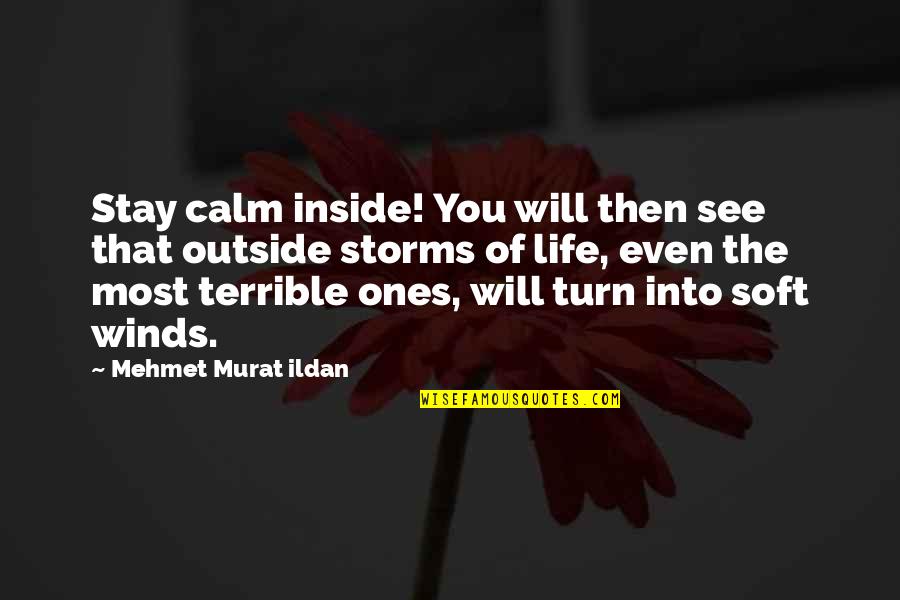 Winds In Life Quotes By Mehmet Murat Ildan: Stay calm inside! You will then see that Winds In Life Quotes By Mehmet Murat Ildan: Stay calm inside! You will then see that