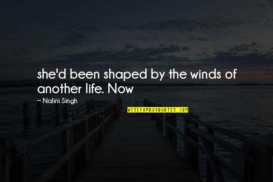 Winds In Life Quotes By Nalini Singh: she'd been shaped by the winds of another Winds In Life Quotes By Nalini Singh: she'd been shaped by the winds of another